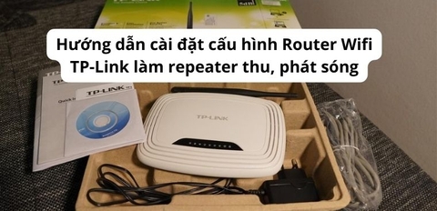 Cách cài đặt cấu hình Router Wifi TP-Link TL-WR740N làm repeater thu, phát sóng