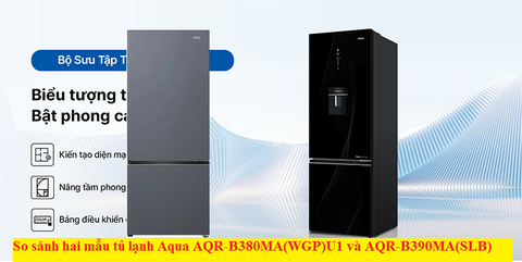 So sánh hai mẫu tủ lạnh Aqua AQR-B380MA(WGP)U1 và AQR-B390MA(SLB)