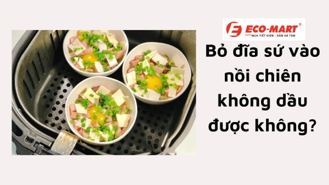 Bỏ đĩa sứ vào nồi chiên không dầu được không? Mách bạn những lưu ý?