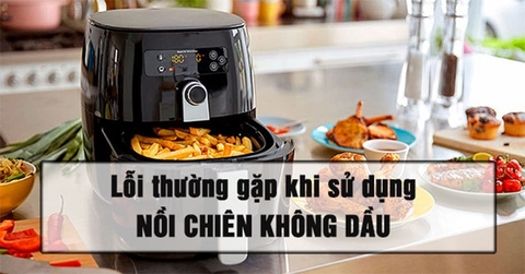 Những sự cố thường gặp khi sử dụng nồi chiên không dầu và cách xử lý