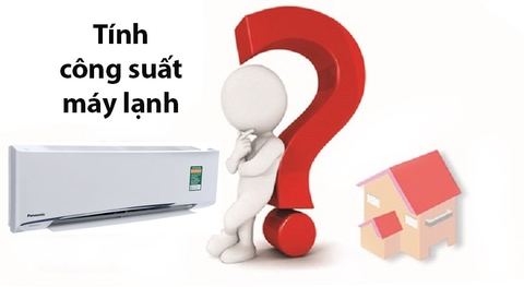 Cách tính công suất máy lạnh, điều hòa phù hợp với từng căn phòng, nên biết trước khi mua.
