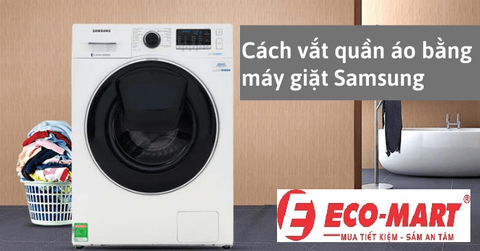 Cách vắt quần áo bằng máy giặt Samsung lồng ngang