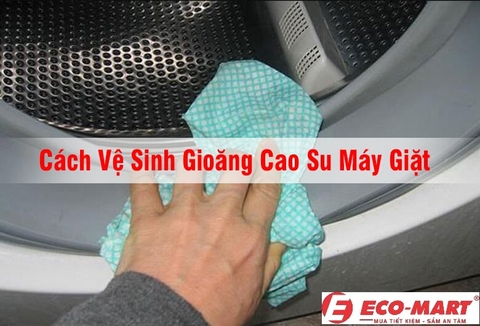 Cách vệ sinh gioăng cao su máy giặt Electrolux