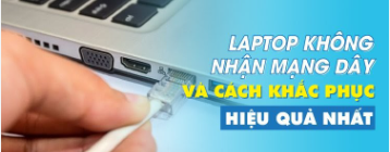 Cách khắc phục laptop không nhận mạng dây nhanh chóng và hiệu quả
