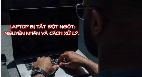 Laptop bị sập nguồn đột ngột khi đang sử dụng – Nguyên nhân và cách xử lý