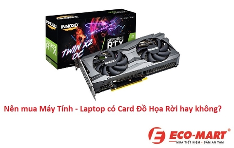 Có nên mua laptop card rời? Cách chọn và kiểm tra laptop có card rời không