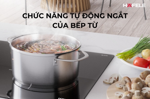 Công dụng của tính năng tự động tắt bếp khi để quên Automatic Switch off trên bếp từ