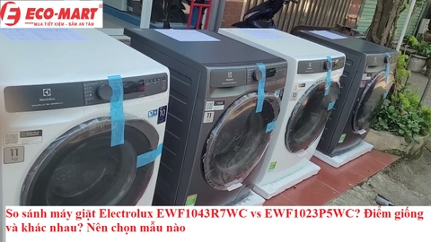 So sánh máy giặt Electrolux EWF1043R7WC vs EWF1023P5WC? Điểm giống và khác nhau?