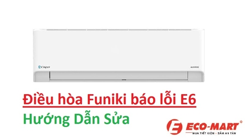 Điều hòa Funiki báo lỗi E6 - Hướng Dẫn Sửa