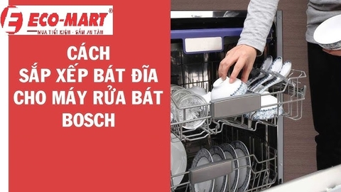 Cách sắp xếp bát đĩa tối ưu khi dùng máy rửa bát Bosch SMS4ECI26E