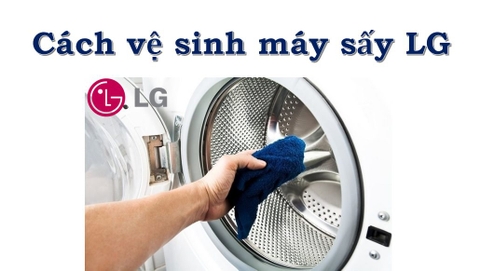 Cách Bảo Dưỡng và Vệ Sinh Máy Sấy LG Chi Tiết và Hiệu Quả