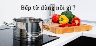 Bếp từ dùng loại nồi gì ? cách lựa chọn nồi chảo cho bếp từ hiện nay