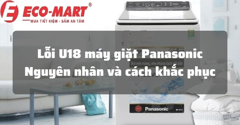 Nguyên nhân và cách khắc phục máy giặt Panasonic báo lỗi U18