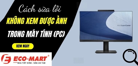 Máy tính, laptop không xem được ảnh - Nguyên nhân và cách sửa