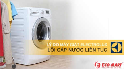 Lý do máy giặt Electrolux cấp nước liên tục không ngừng ?