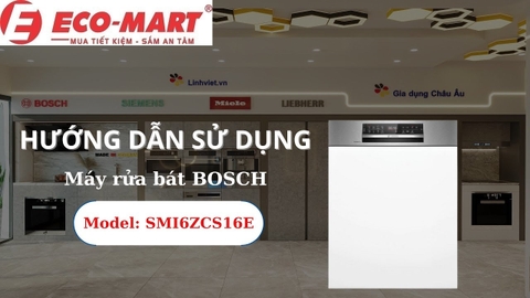 Hướng Dẫn Sử Dụng Và Bảo Quản Máy Rửa Bát Bosch SMI6ZCS16E Đúng Cách