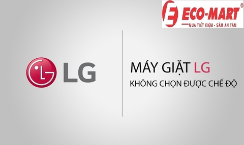 Nguyên nhân máy giặt LG không chọn được chế độ giặt