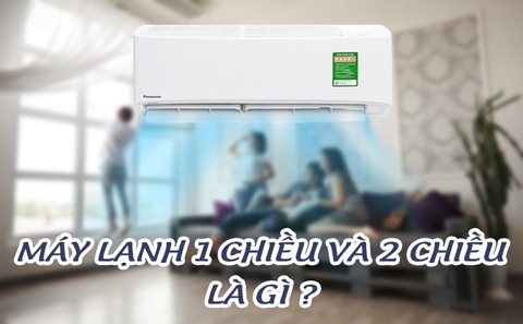 Máy lạnh 1 chiều khác gì với máy lạnh 2 chiều?