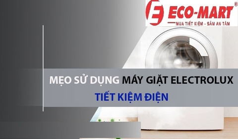 Mẹo nhỏ sử dụng máy giặt Electrolux tiết kiệm điện năng