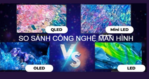 So sánh công nghệ đèn trên Tivi : LED, LCD, Mini LED và OLED và ưu nhược điểm