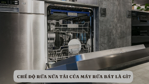 Chức năng rửa nửa tải trong máy rửa bát: Lợi ích và cách sử dụng