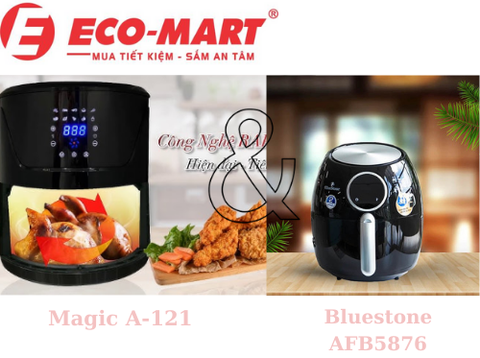 Nên mua nồi chiên không dầu Magic A-121 hay Bluestone AFB-5876