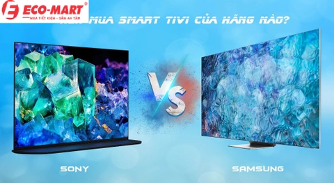 Nên mua tivi của Sony hay Samsung? Và những điểm đáng chú ý