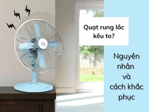 Quạt cây bị rung lắc khi quay và cách khắc phục?