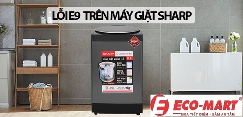 Nguyên nhân và cách khắc phục máy giặt Sharp báo lỗi E9