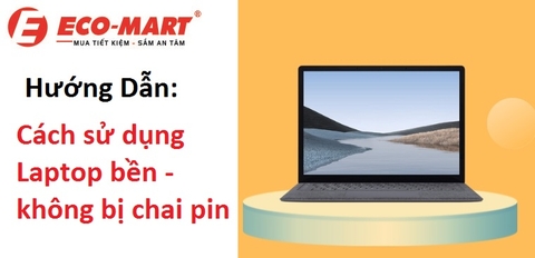 Hướng dẫn sử dụng laptop bền - không bị chai pin