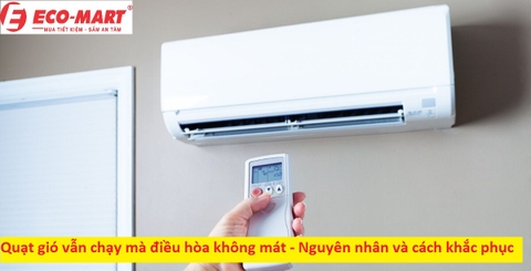 Quạt gió vẫn chạy mà điều hòa không mát - Nguyên nhân và cách khắc phục