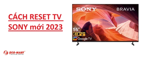 Hướng Dẫn Reset Tivi Sony 2023 - Đơn Giản Ai Cũng Làm Được