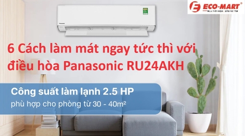 6 Cách làm mát ngay tức thì với điều hòa Panasonic RU24AKH