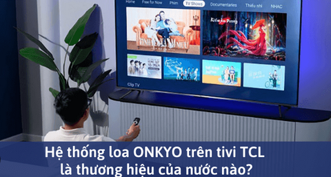 Những điều cần biết về hệ thống loa Onkyo trên tivi TCL
