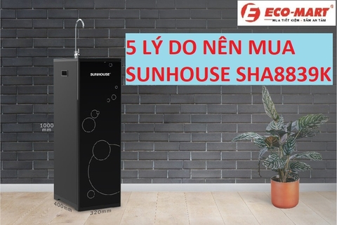 5 lý do nên mua máy lọc nước Sunhouse SHA8839K