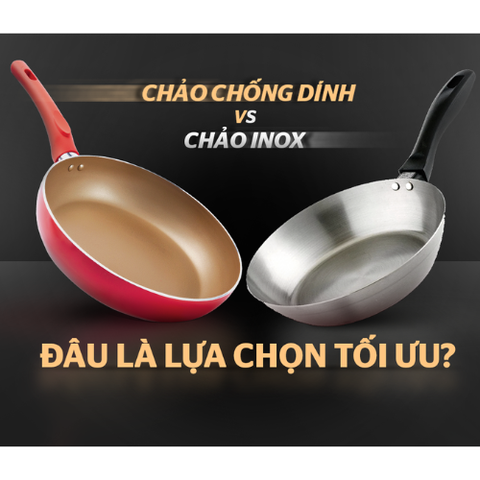 Chảo nấu ăn bằng inox hay chảo nhôm , loại nào tốt hơn?