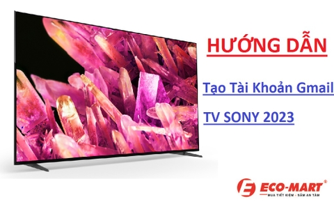 Hướng dẫn tạo tài khoản trên Tivi Sony 2023