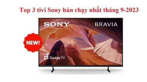 Top 3 tivi Sony bán chạy nhất tháng 9,2023