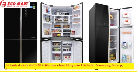 Tủ lạnh 4 cánh dưới 20 triệu nên chọn hãng nào? Hiatachi, Samsung, Sharp, Aqua...