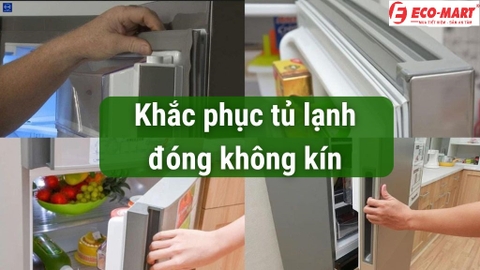 Nguyên nhân và cách khắc phục tủ lạnh bị hở, đóng không kín
