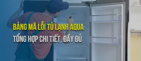 Tổng hợp lỗi tủ lạnh Aqua ai cũng nên biết