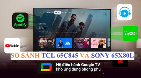 So sánh TCL Mini LED 65C845 và Sony KD-65X80L : Cùng khoảng giá chọn TV nào tốt cho gia đình