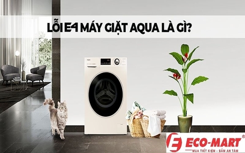 Máy giặt Aqua hiển thị báo lỗi E4, nguyên nhân và cách khắc phục tại nhà 2024