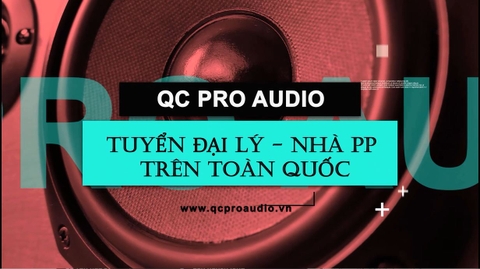 QC PRO AUDIO TUYỂN ĐẠI LÝ - NHÀ PHÂN PHỐI TRÊN TOÀN QUỐC
