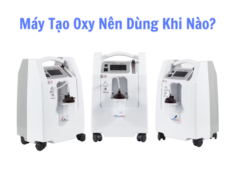 Máy Tạo Oxy Nên Dùng Khi Nào? Hướng Dẫn Sử Dụng Đúng Cách