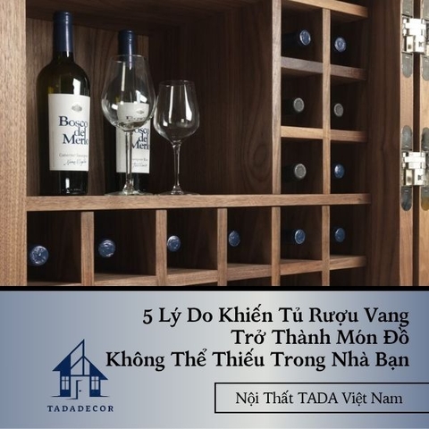 5 Lý Do Khiến Tủ Rượu Vang Trở Thành Món Đồ Không Thể Thiếu Trong Nhà Bạn