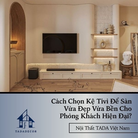 Cách Chọn Kệ Tivi Để Sàn Vừa Đẹp Vừa Bền Cho Phòng Khách Hiện Đại?