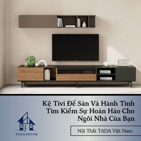Kệ Tivi Để Sàn Và Hành Tình Tìm Kiếm Sự Hoàn Hảo Cho Ngôi Nhà Của Bạn