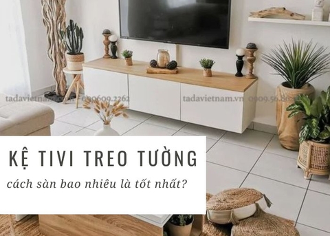 Giải đáp - Kệ tivi treo tường cách sàn bao nhiêu là tốt nhất?