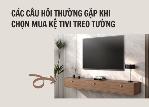 Giải đáp các thắc mắc thường gặp khi cần chọn mua kệ tivi treo tường đẹp